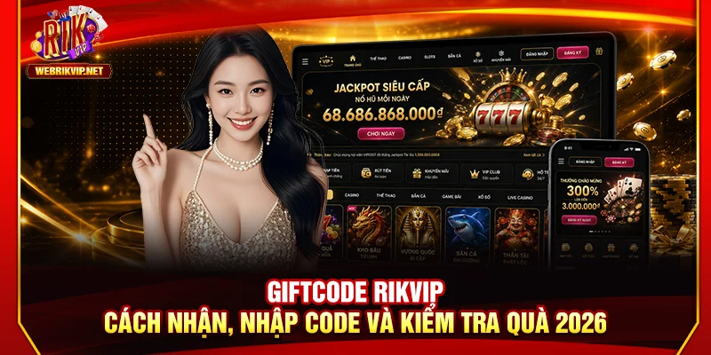 Giftcode Rikvip – Cách Nhận, Nhập Code Và Kiểm Tra Quà 2026 Giftcode Rikvip – Cách Nhận, Nhập Code Và Kiểm Tra Quà 2026