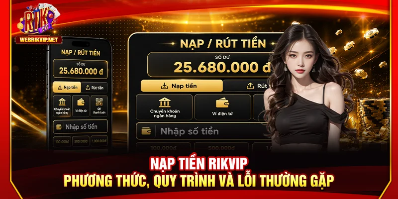 Nạp Tiền RIKVIP - Phương Thức, Quy Trình Và Lỗi Thường Gặp Nạp Tiền RIKVIP - Phương Thức, Quy Trình Và Lỗi Thường Gặp