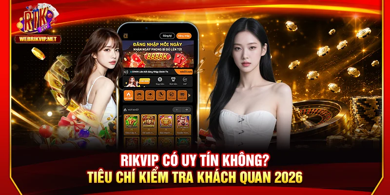 Rikvip Có Uy Tín Không? Tiêu Chí Kiểm Tra Khách Quan 2026 Rikvip Có Uy Tín Không? Tiêu Chí Kiểm Tra Khách Quan 2026